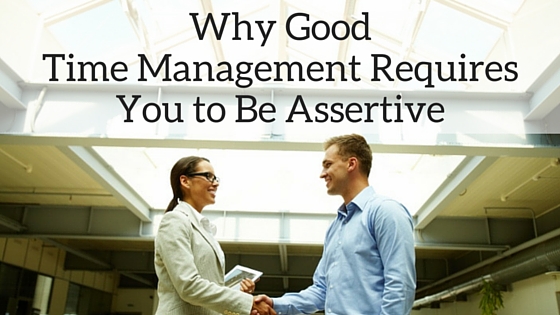 Why Good Time Management Requires You To Be Assertive
