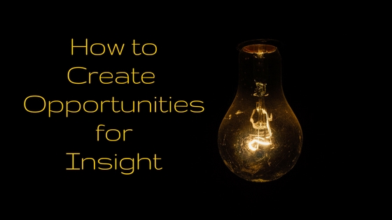 How To Create Opportunities For Insight
