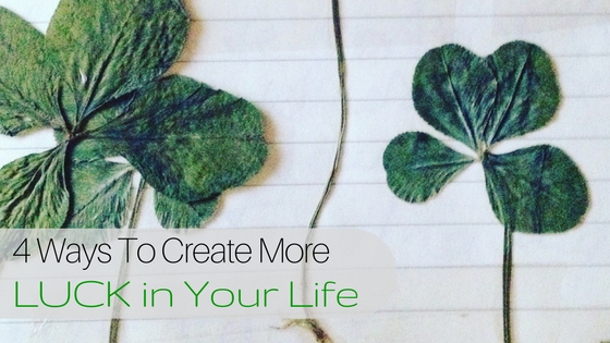 4 Ways To Create More Lucky In Your Life