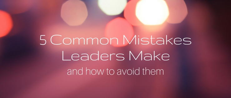 5 Common Mistakes Leaders and How To Avoid ThemMake