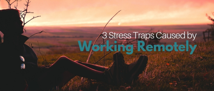 3 Stress Traps Caused by Working Remotely